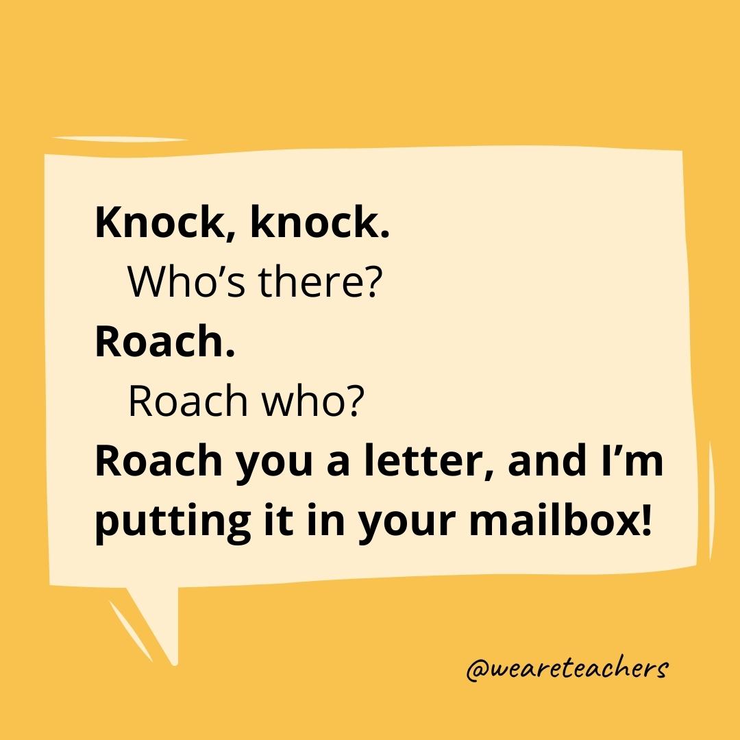 Knock knock. Who’s there? Roach. Roach who? Roach you a letter, and I’m putting it in your mailbox!