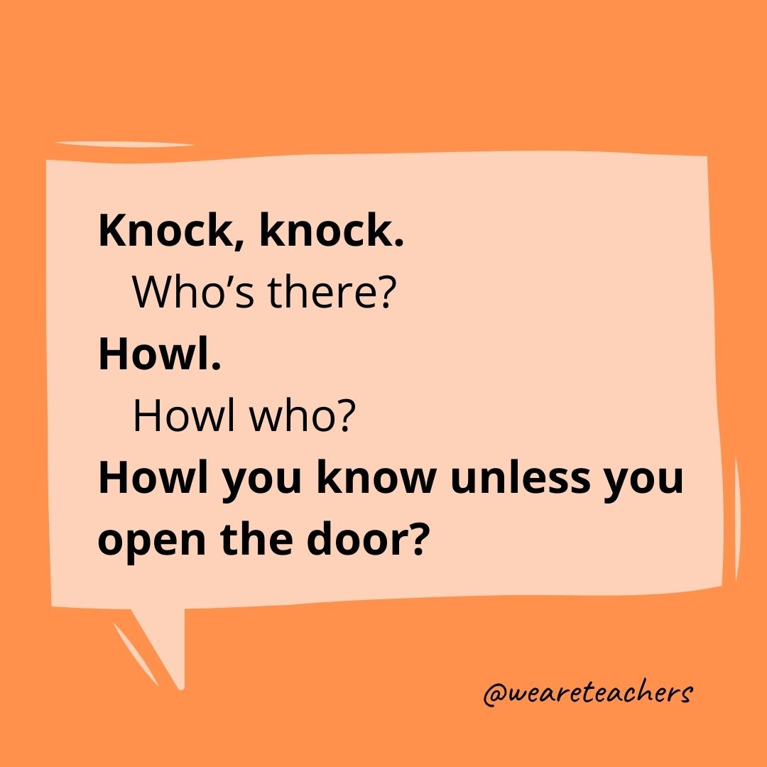 Knock knock. Who’s there? Howl. Howl who? Howl you know unless you open the door?