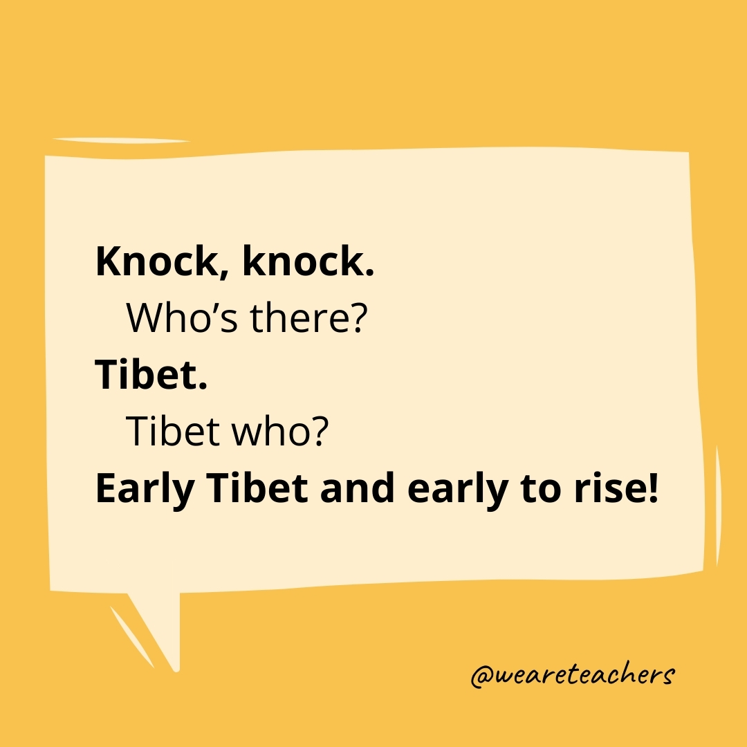 Knock, Knock.
Who’s there?
Tibet.
Tibet who?
Early Tibet and early to rise!