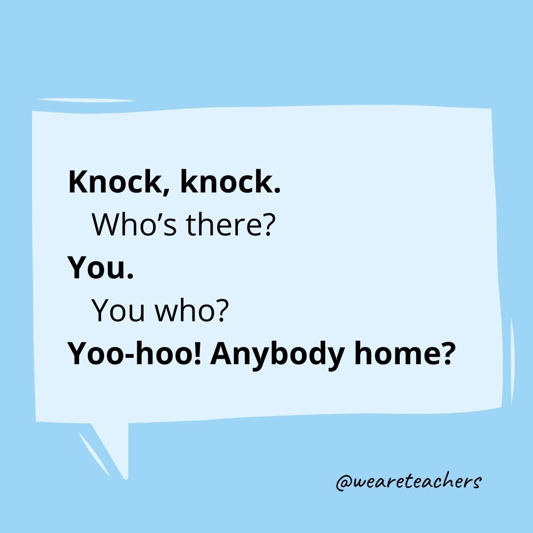Knock knock. Who’s there? You. You who? Yoo-hoo! Anybody home?