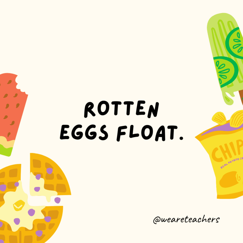 Fun food facts - Rotten eggs float.