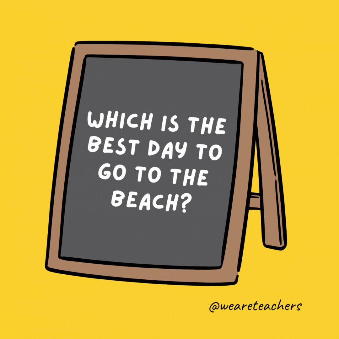 Which is the best day to go to the beach? SUNday.