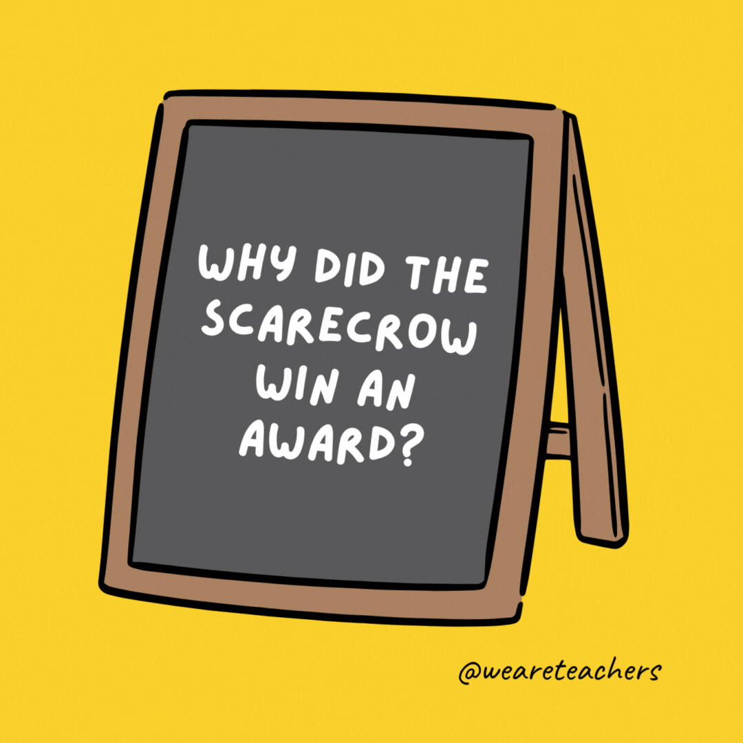 Why did the scarecrow win an award? 

Because he was outstanding in his field.