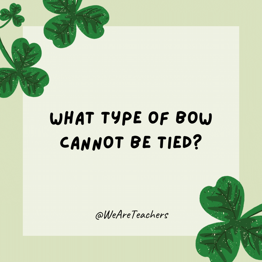 What type of bow cannot be tied? A rainbow.- St. Patrick's Day jokes 