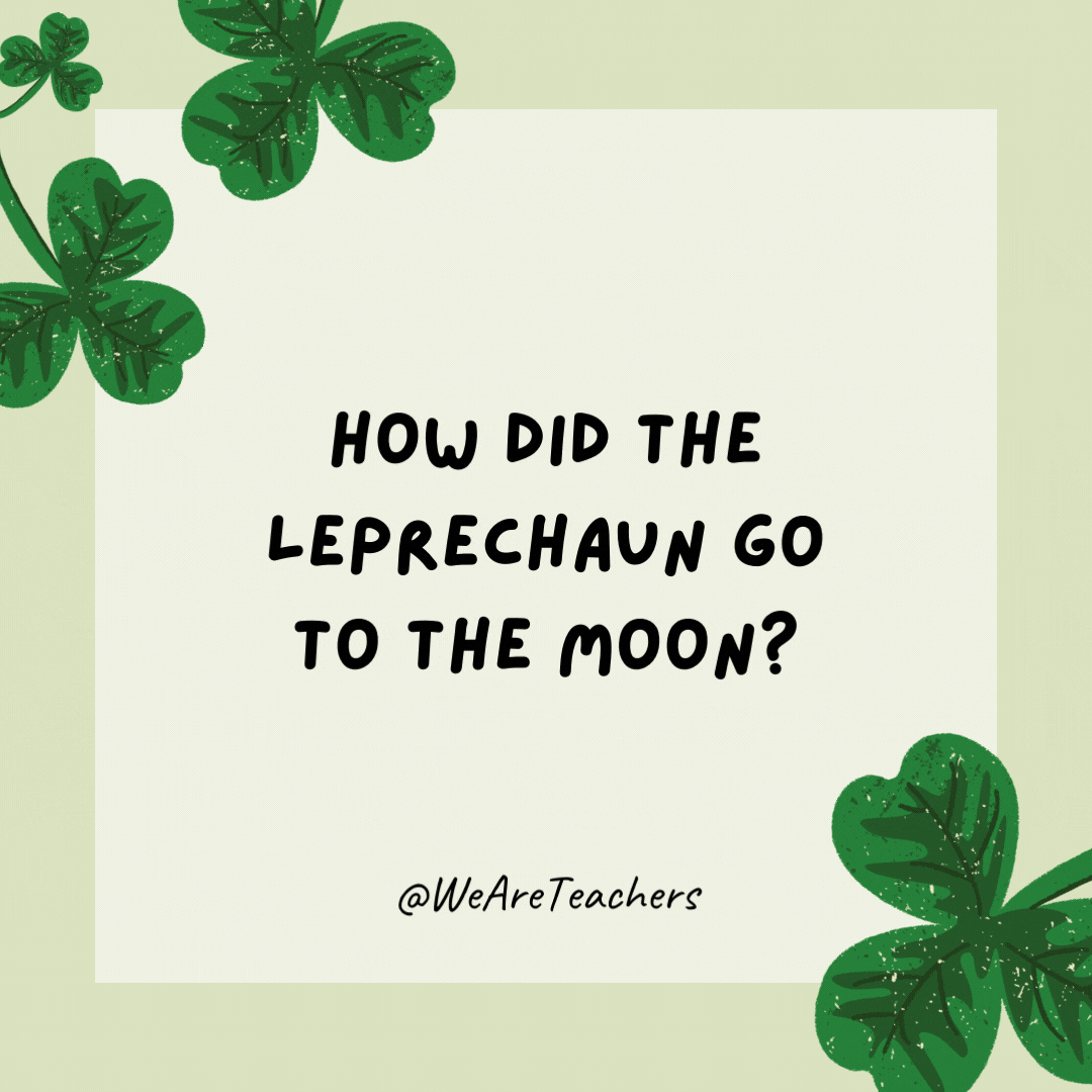 How did the leprechaun go to the moon? In a sham-rocket.