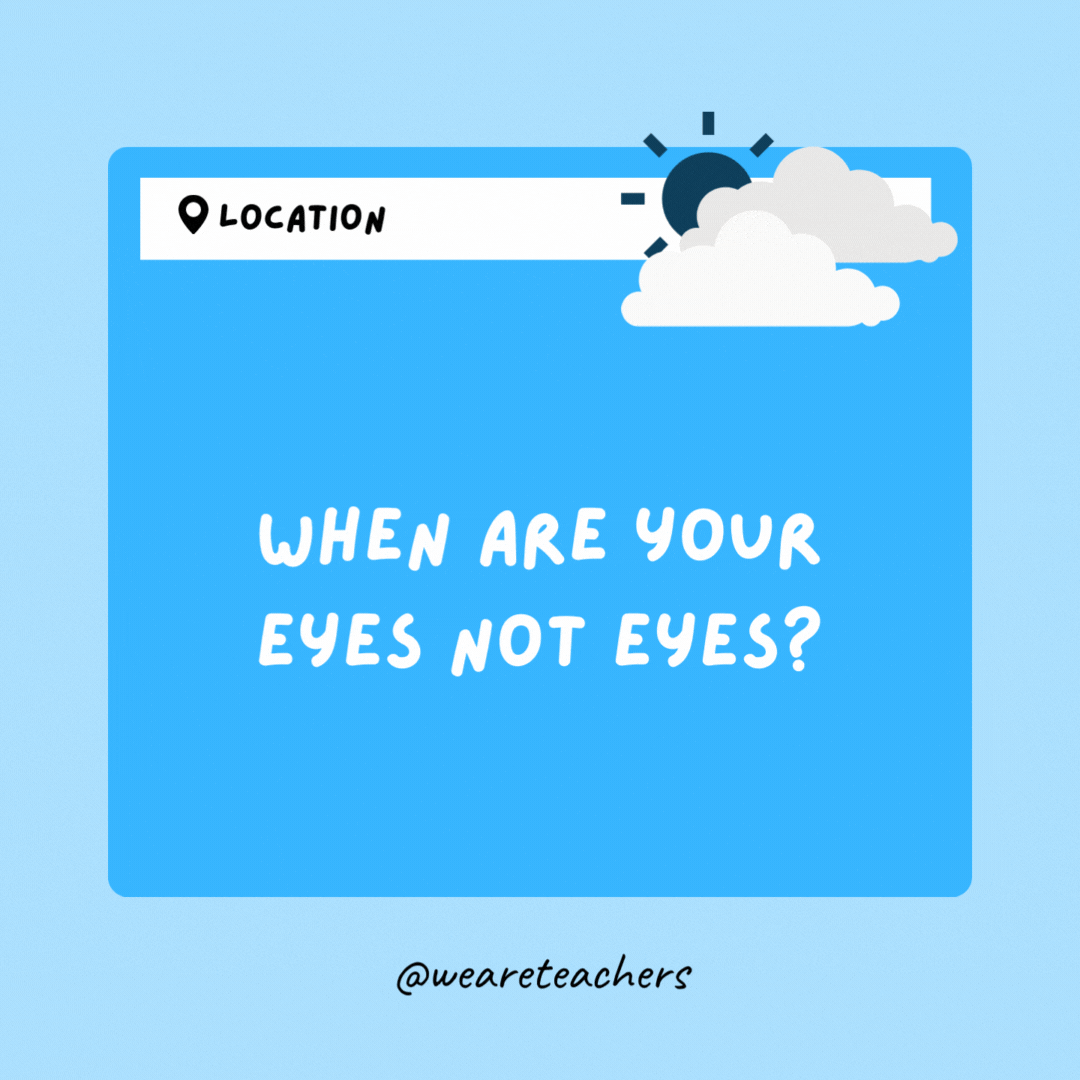 When are your eyes not eyes? When the wind makes them water.- Weather Jokes