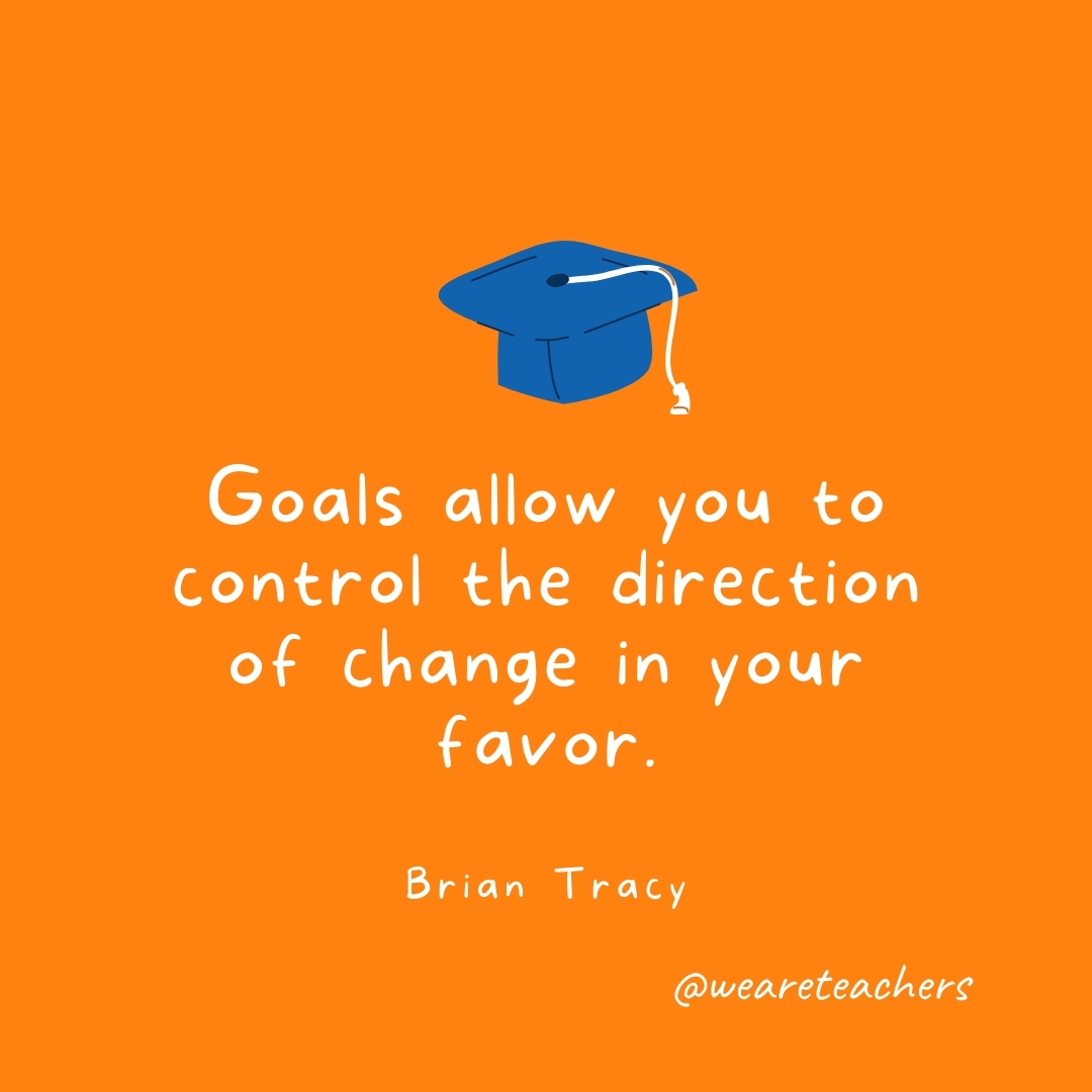 Goals allow you to control the direction of change in your favor. —Brian Tracy
