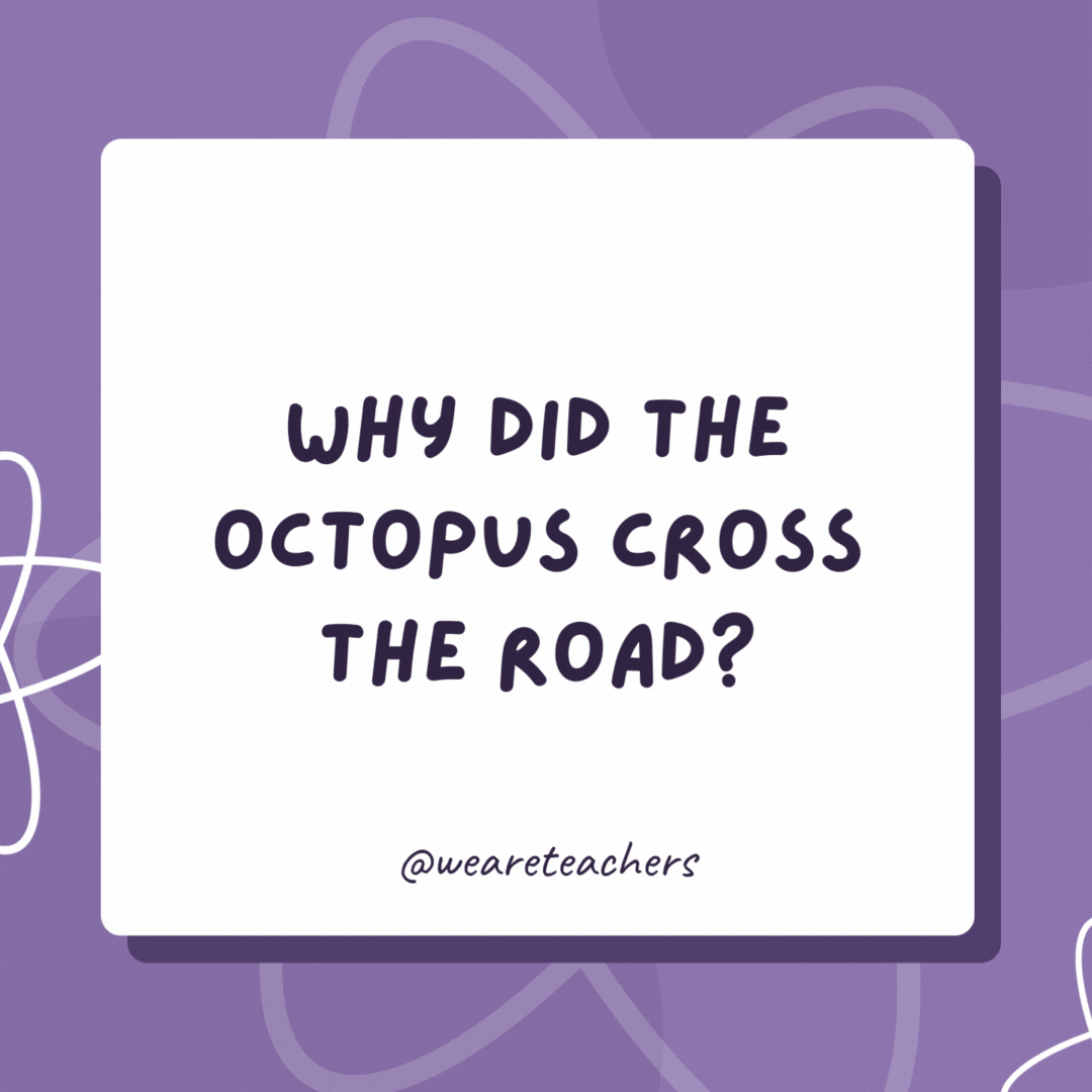 Why did the octopus cross the road?

To get to the other tide.