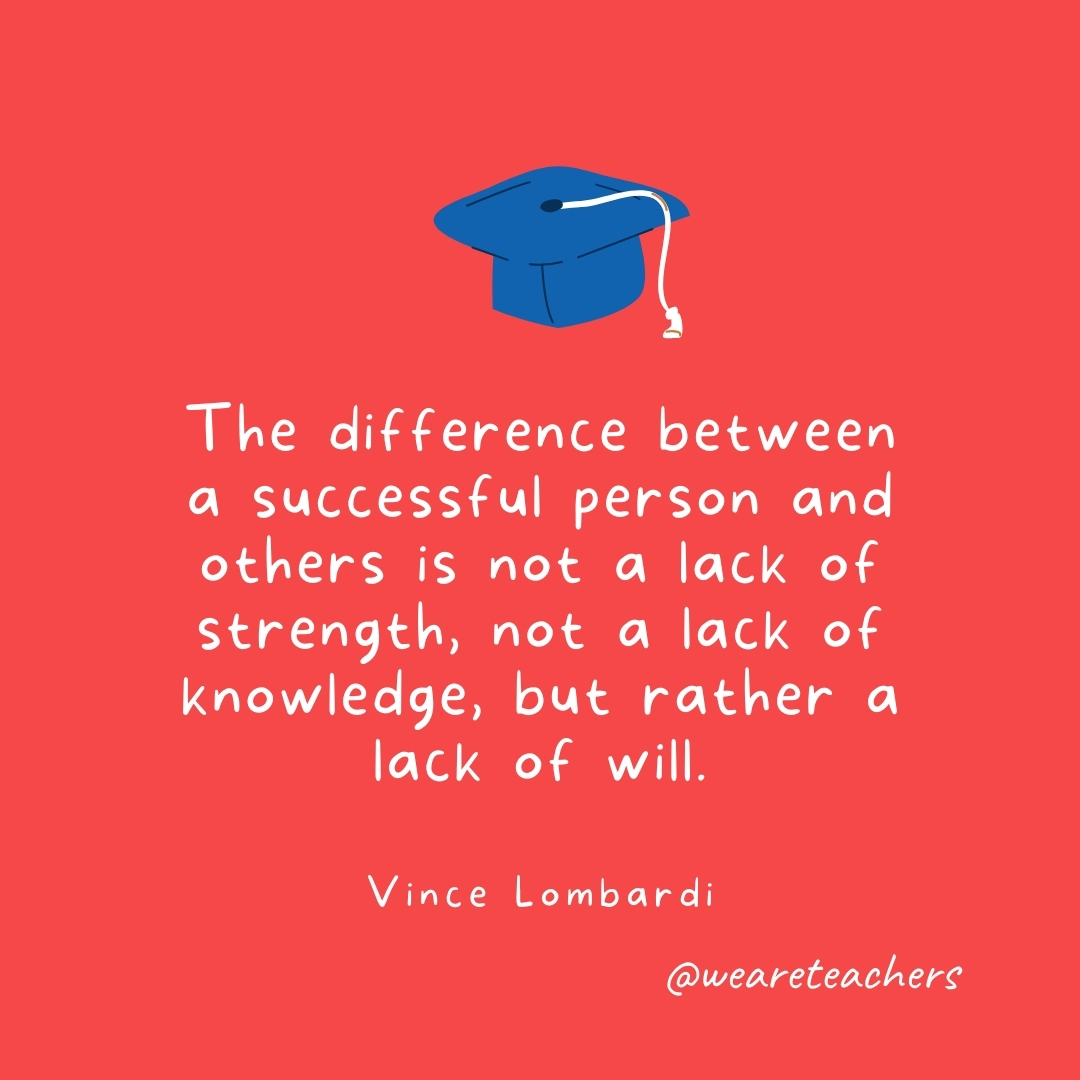The difference between a successful person and others is not a lack of strength, not a lack of knowledge, but rather a lack of will. —Vince Lombardi