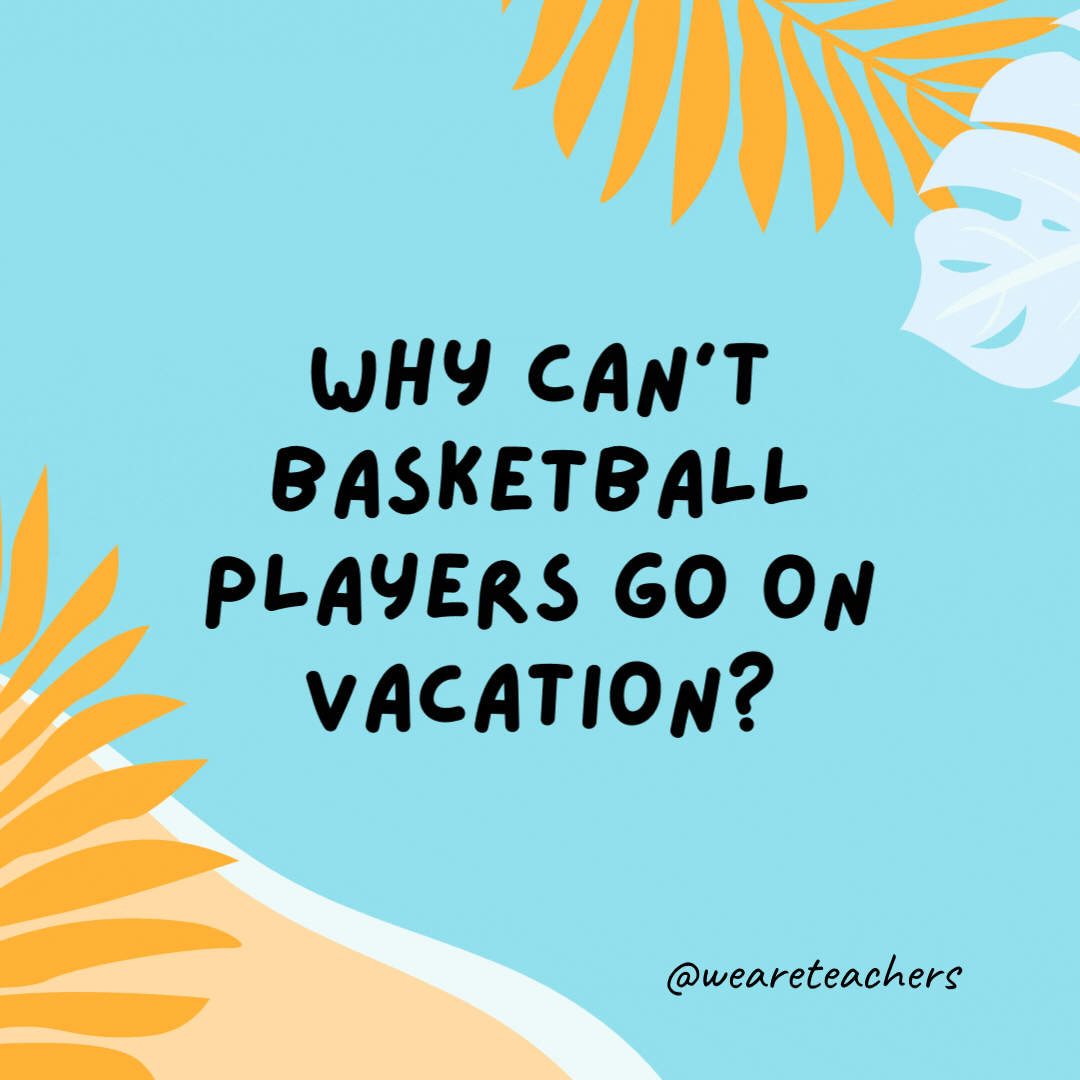 Why can’t basketball players go on vacation? They would get called for traveling.-funny summer jokes for kids