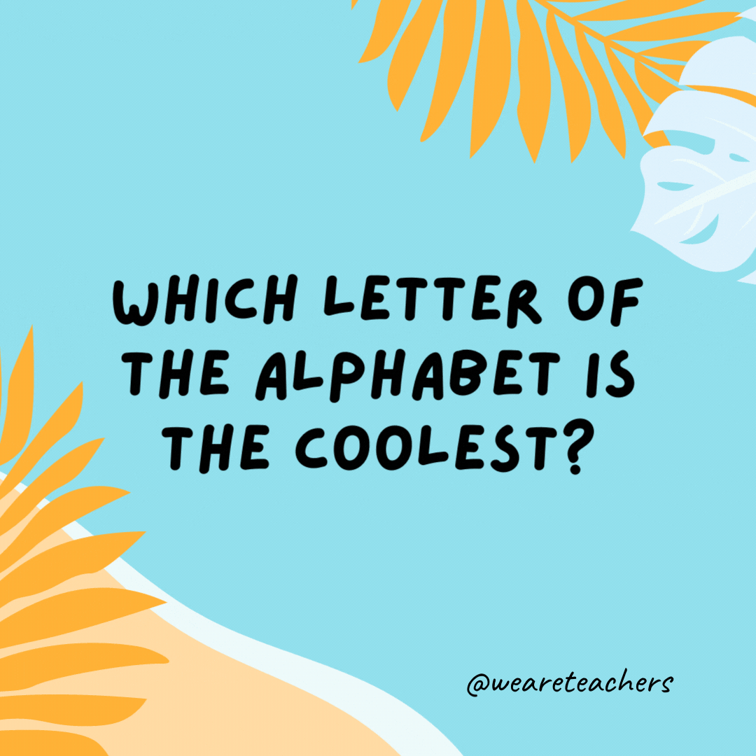 Which letter of the alphabet is the coolest? Iced T.- funny summer jokes for kids