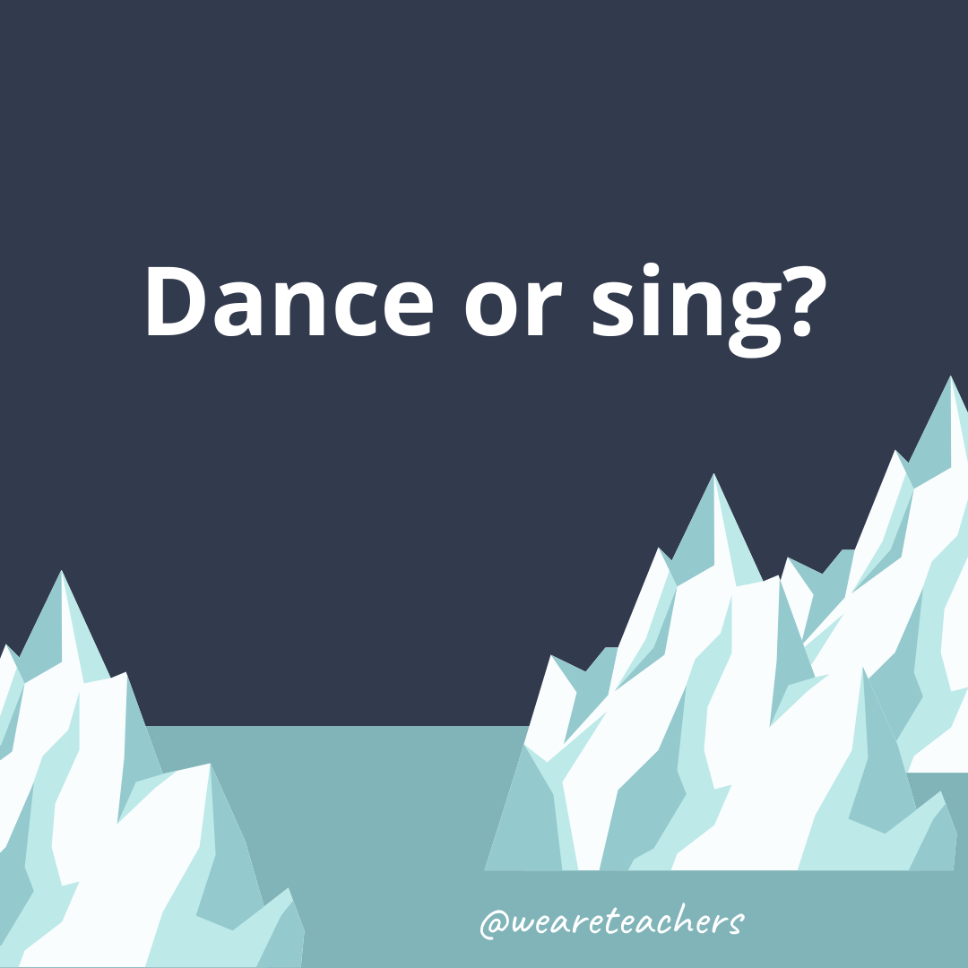 Dance or sing?