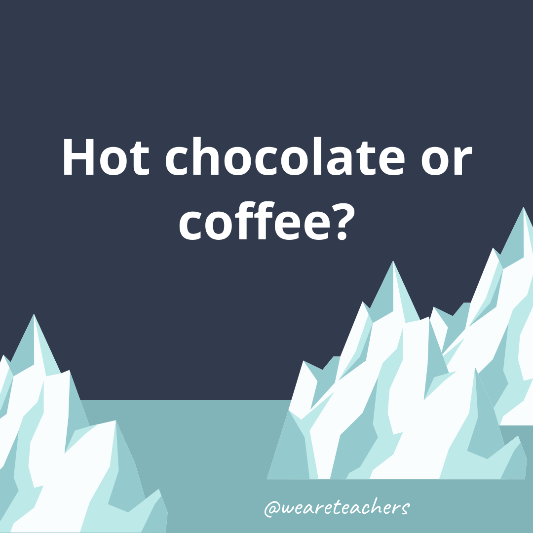 Hot chocolate or coffee?
