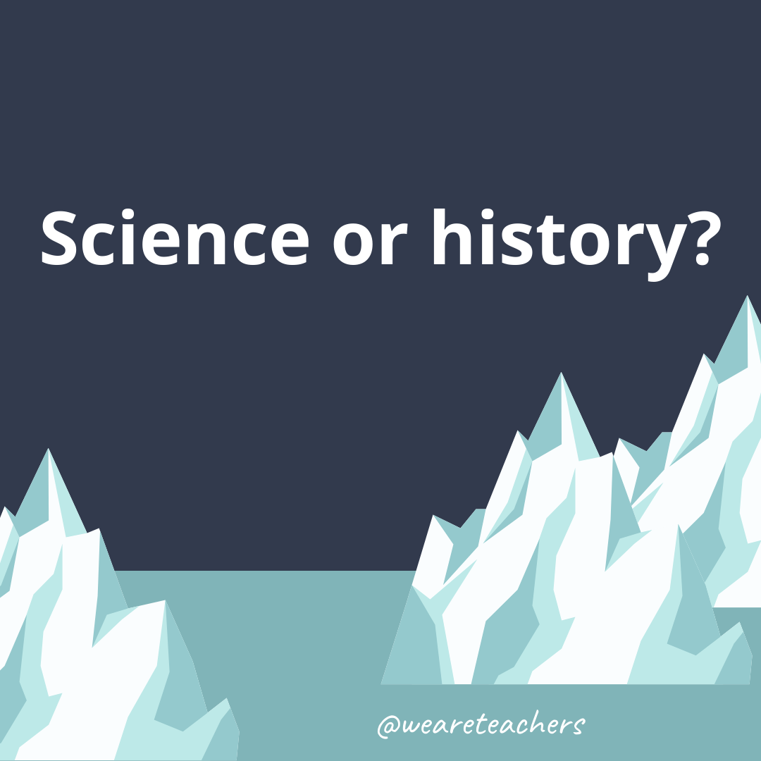Science or history?- fun icebreaker questions