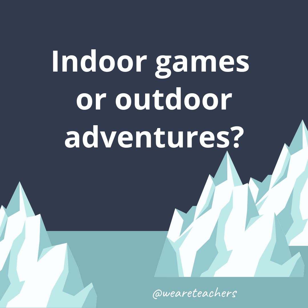 Indoor games or outdoor adventures?