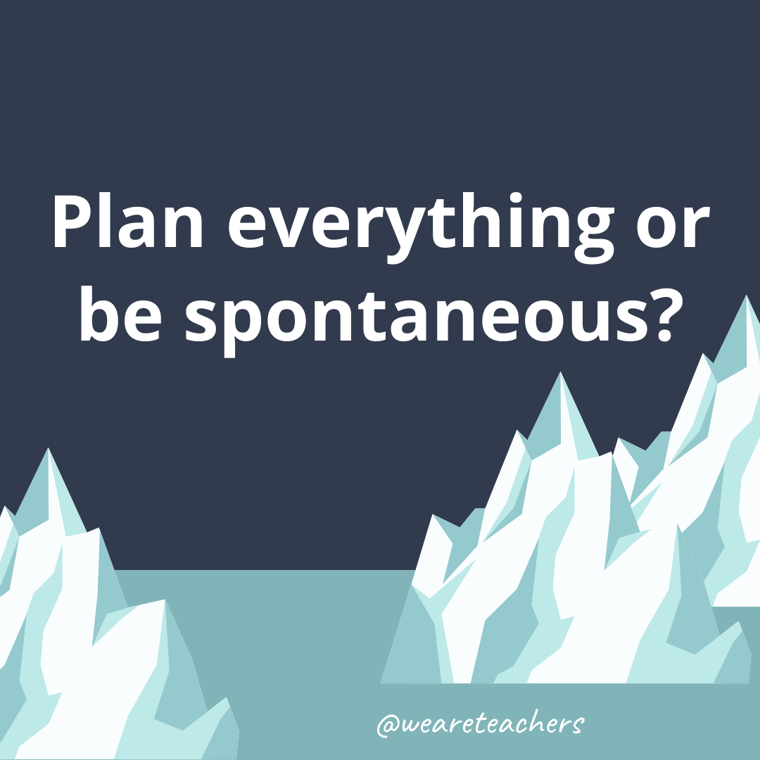 Plan everything or be spontaneous?- fun icebreaker questions