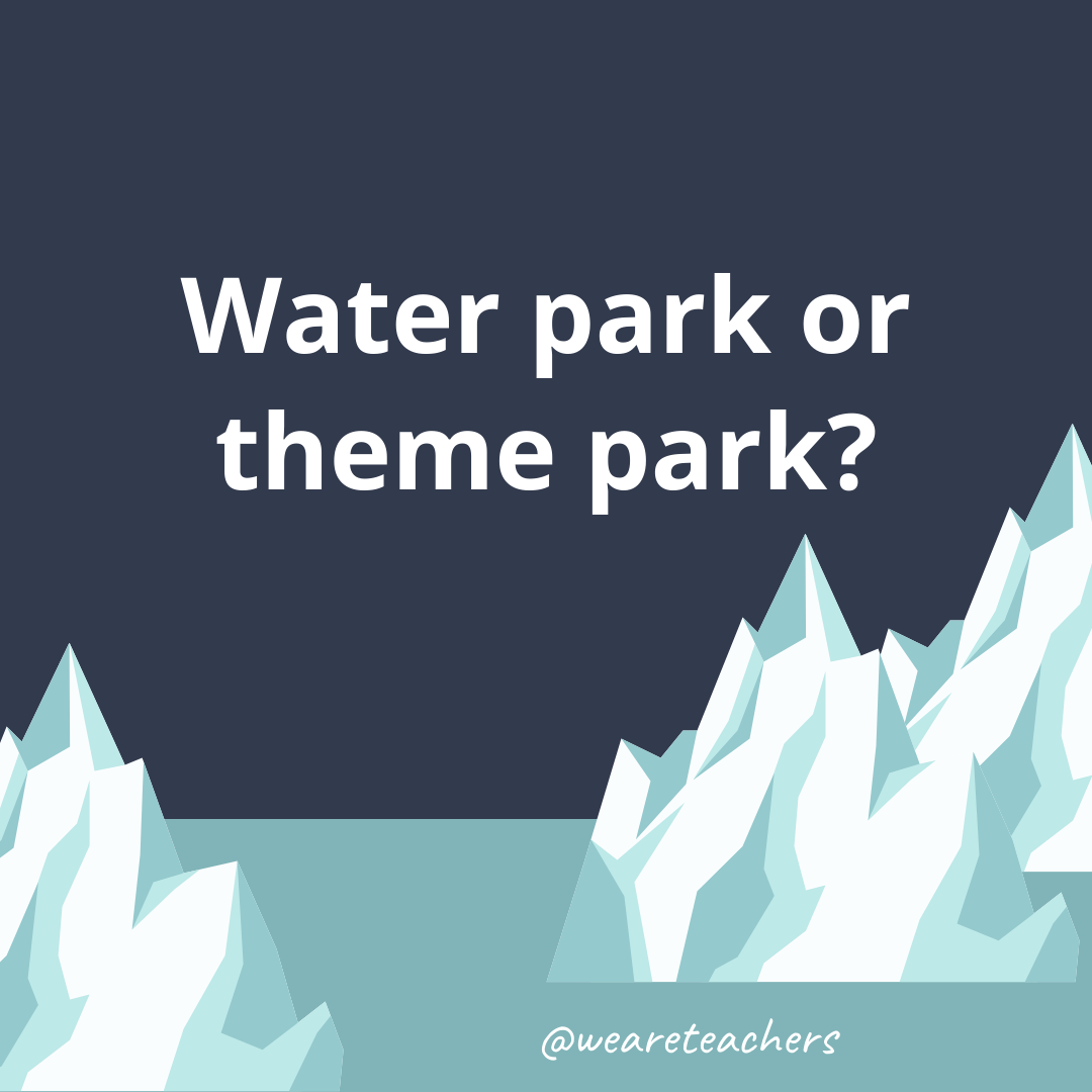 Water park or theme park?- fun icebreaker questions