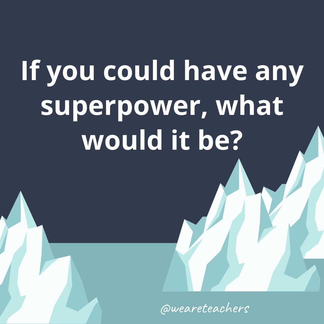 If you could have any superpower, what would it be?- fun icebreaker questions