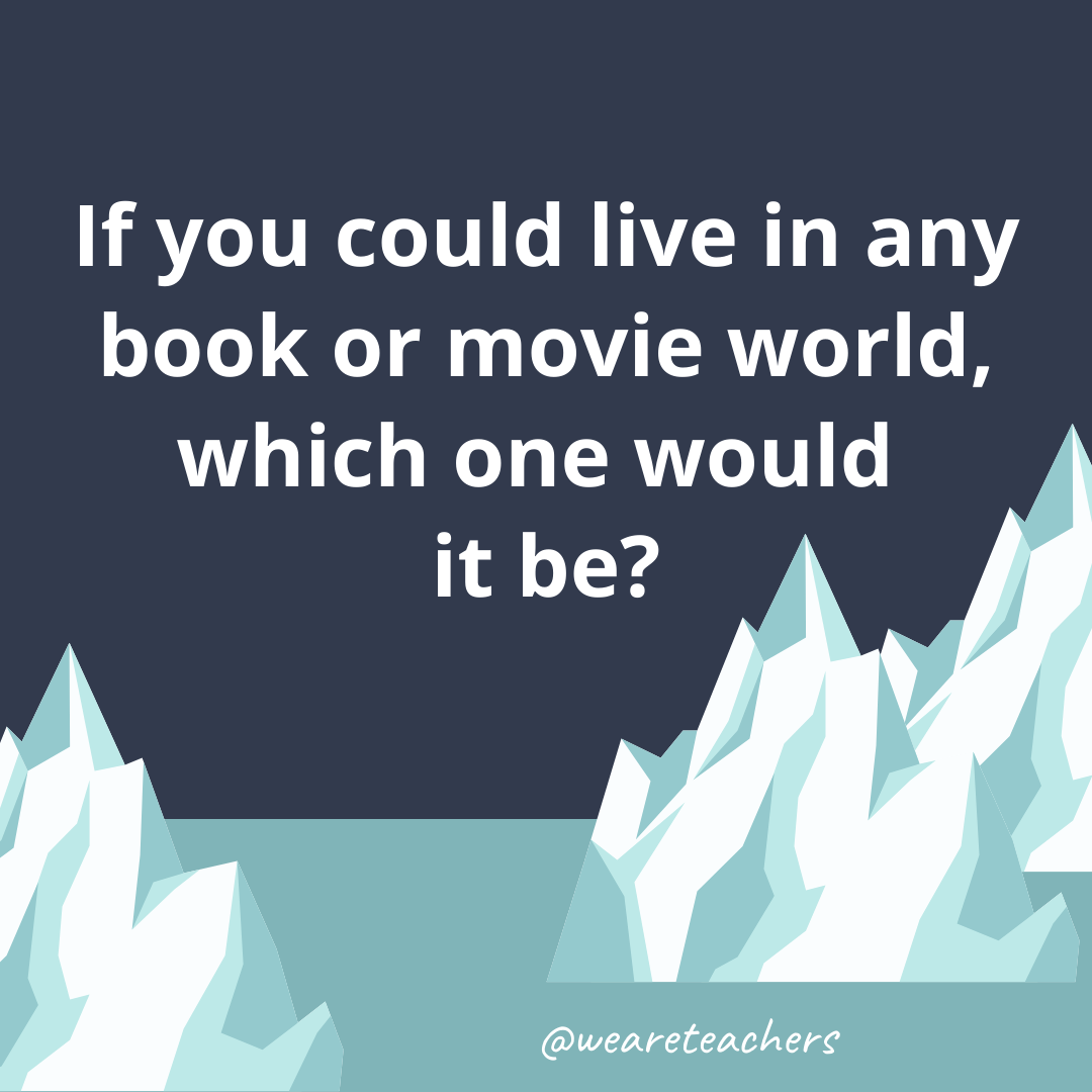If you could live in any book or movie world, which one would it be?