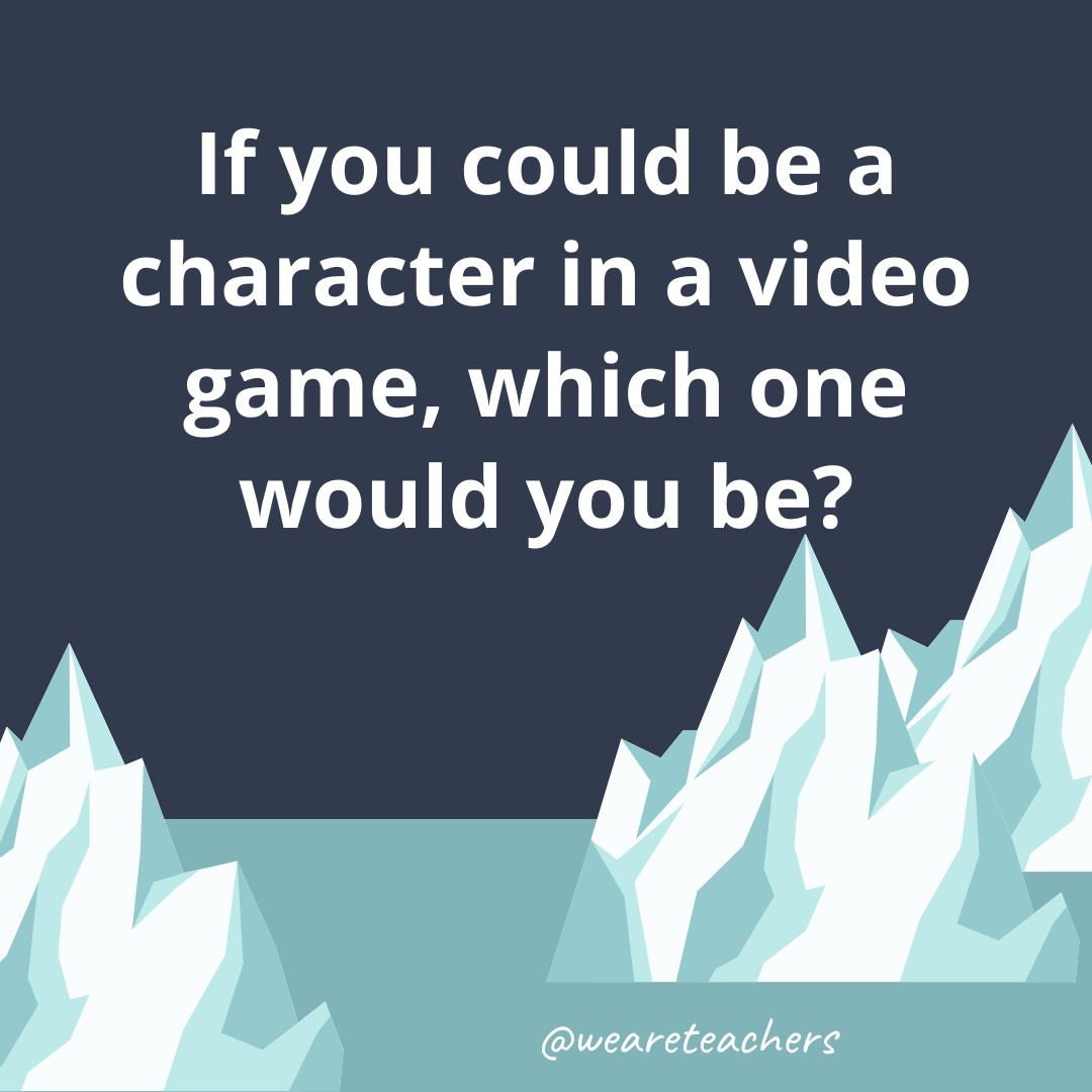 If you could be a character in a video game, which one would you be?