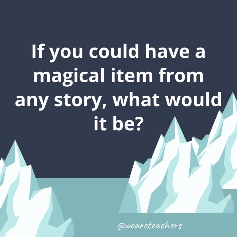 If you could have a magical item from any story, what would it be?- fun icebreaker questions