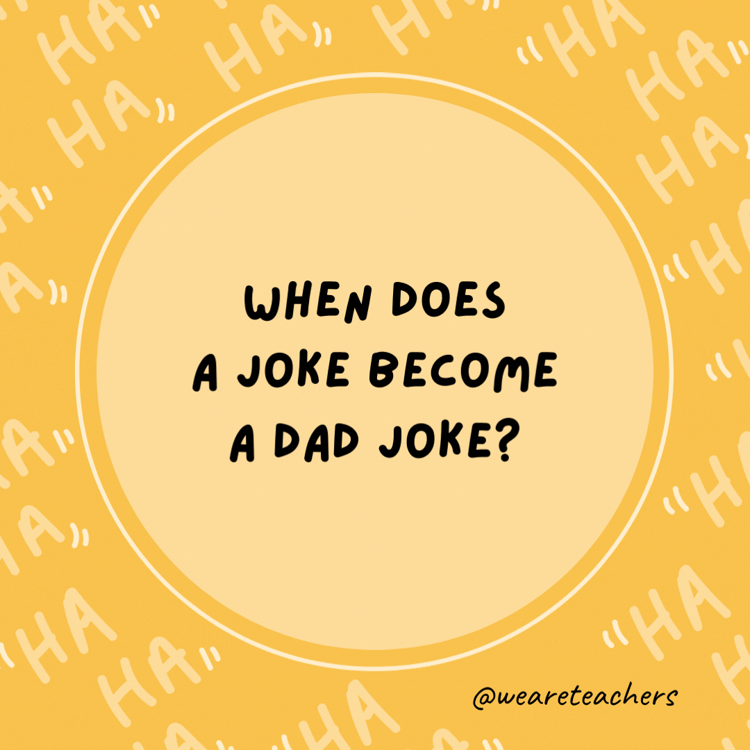 When does a joke become a dad joke? When it becomes apparent, as an example of dad jokes for kids- dad jokes for kids
