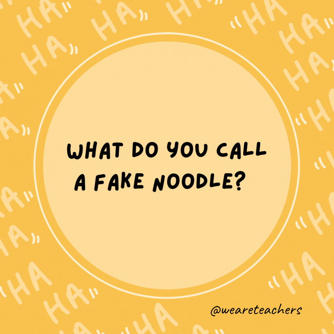 What do you call a fake noodle?  An impasta.- dad jokes for kids