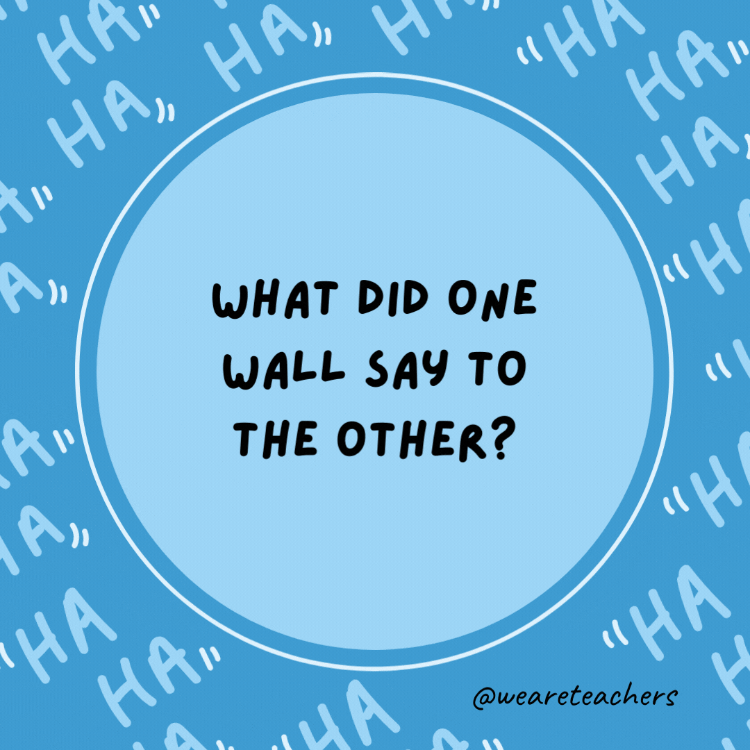 What did one wall say to the other?  I'll meet you at the corner.- dad jokes for kids