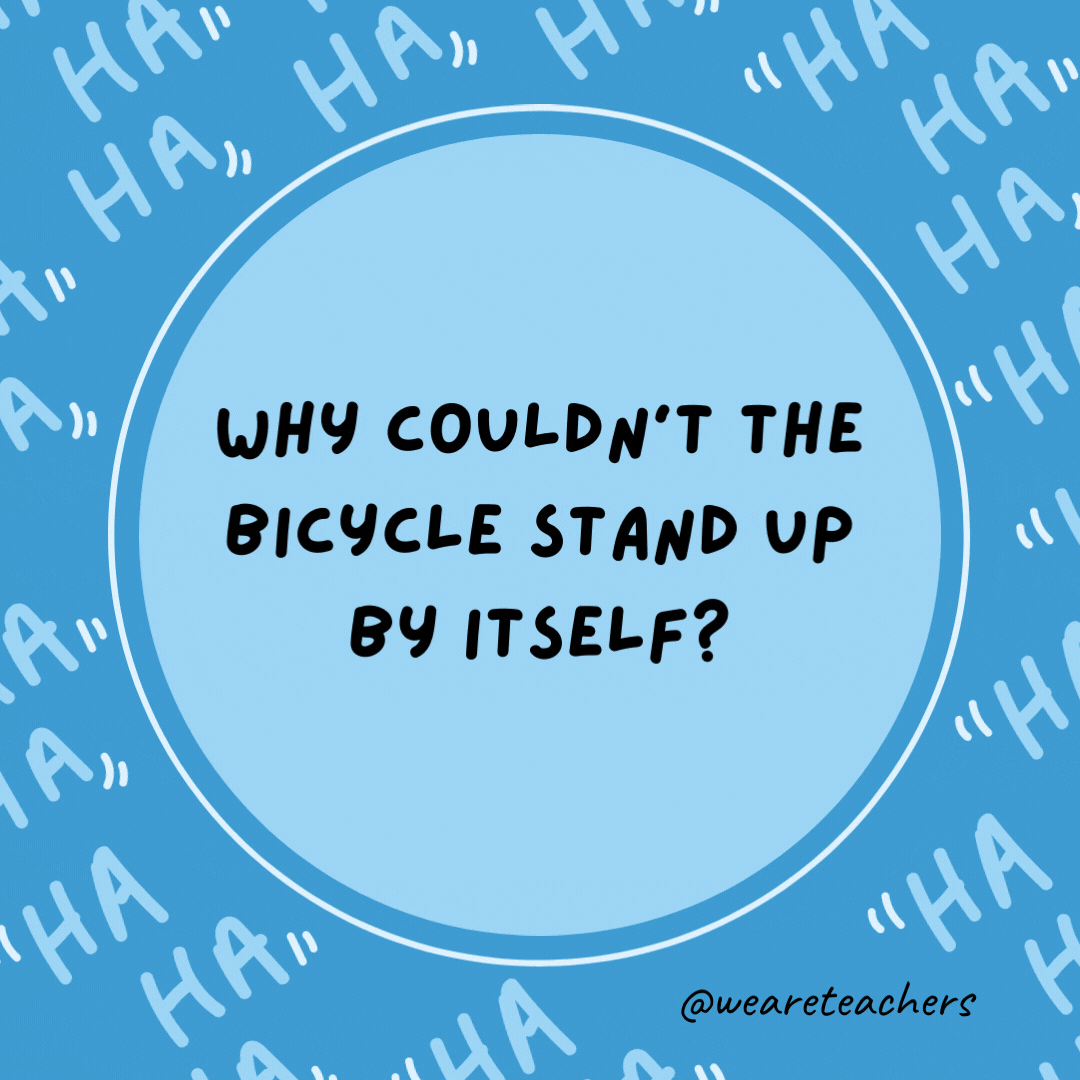 Why couldn't the bicycle stand up by itself?  It was two tired.- dad jokes for kids