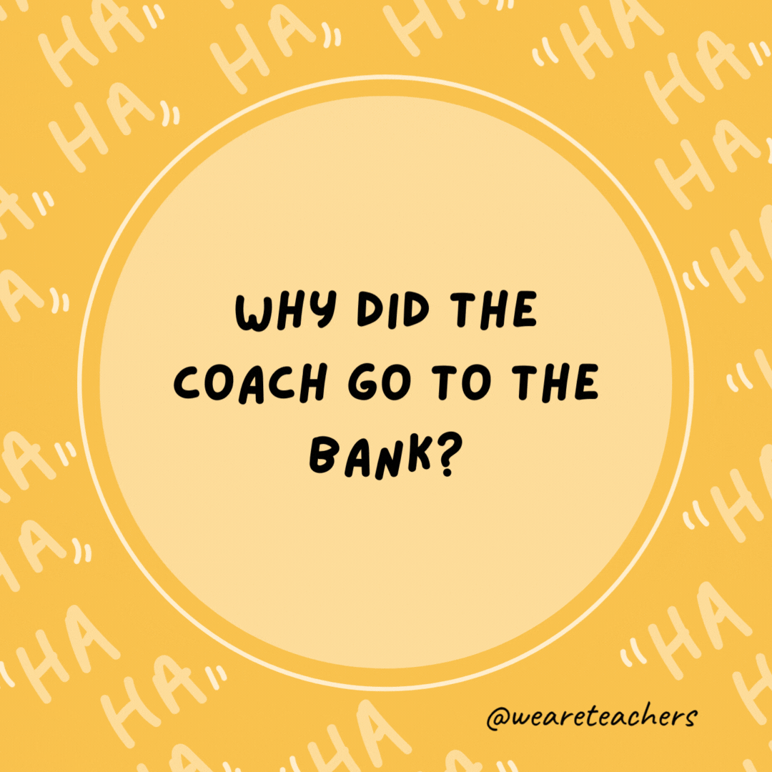 Why did the coach go to the bank? To get his quarter back.