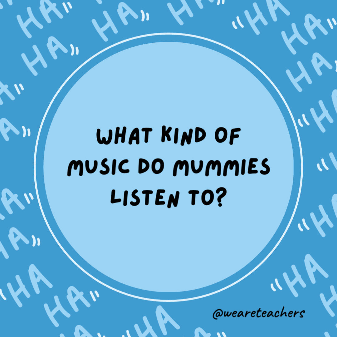 What kind of music do mummies listen to?

Wrap music.