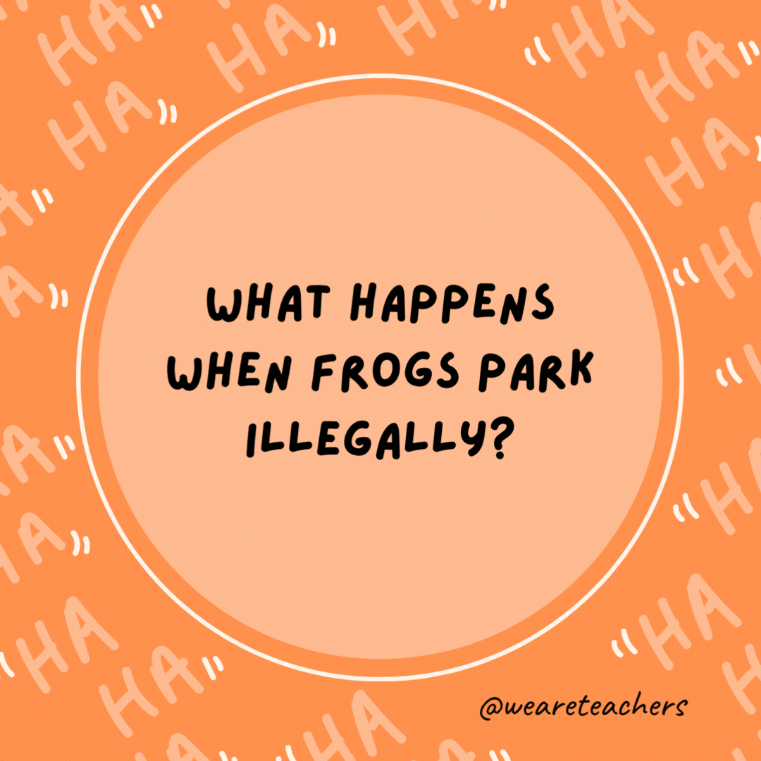 What happens when frogs park illegally?

They get toad.- dad jokes for kids