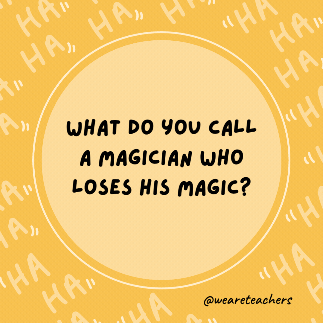 What do you call a magician who loses his magic?