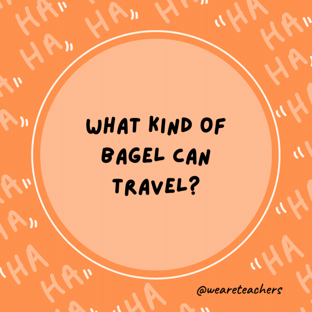 What kind of bagel can travel?

A plain bagel.- dad jokes for kids