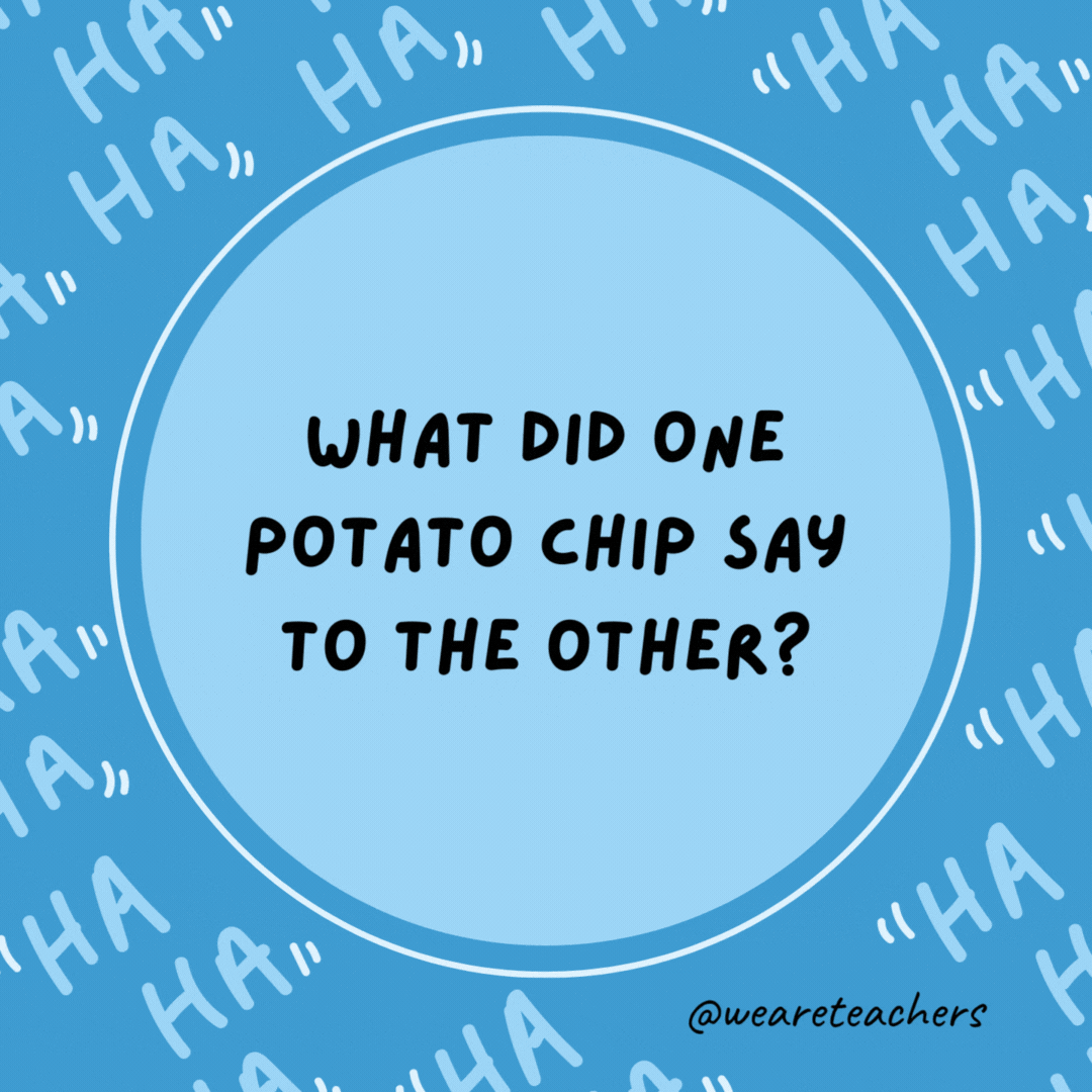 What did one potato chip say to the other?

Let's go for a dip.- dad jokes for kids