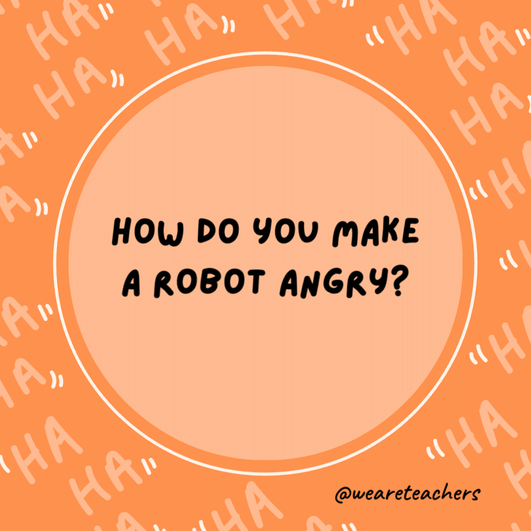 How do you make a robot angry?

Keep pushing its buttons.- dad jokes for kids