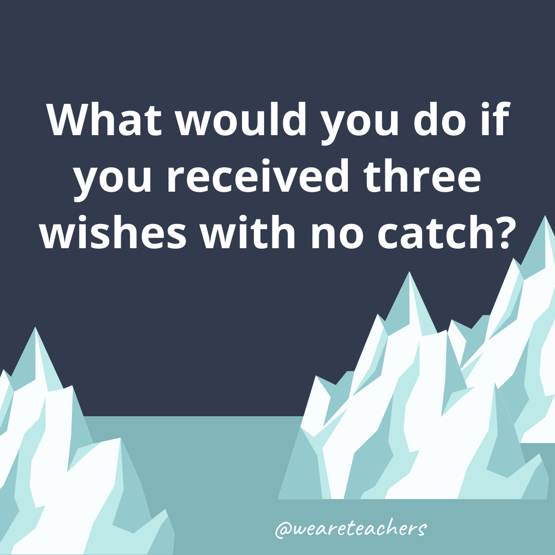 What would you do if you received three wishes with no catch?