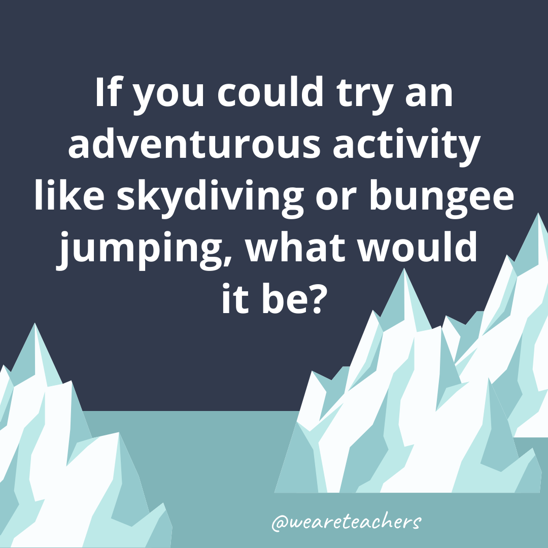 If you could try an adventurous activity like skydiving or bungee jumping, what would it be?
