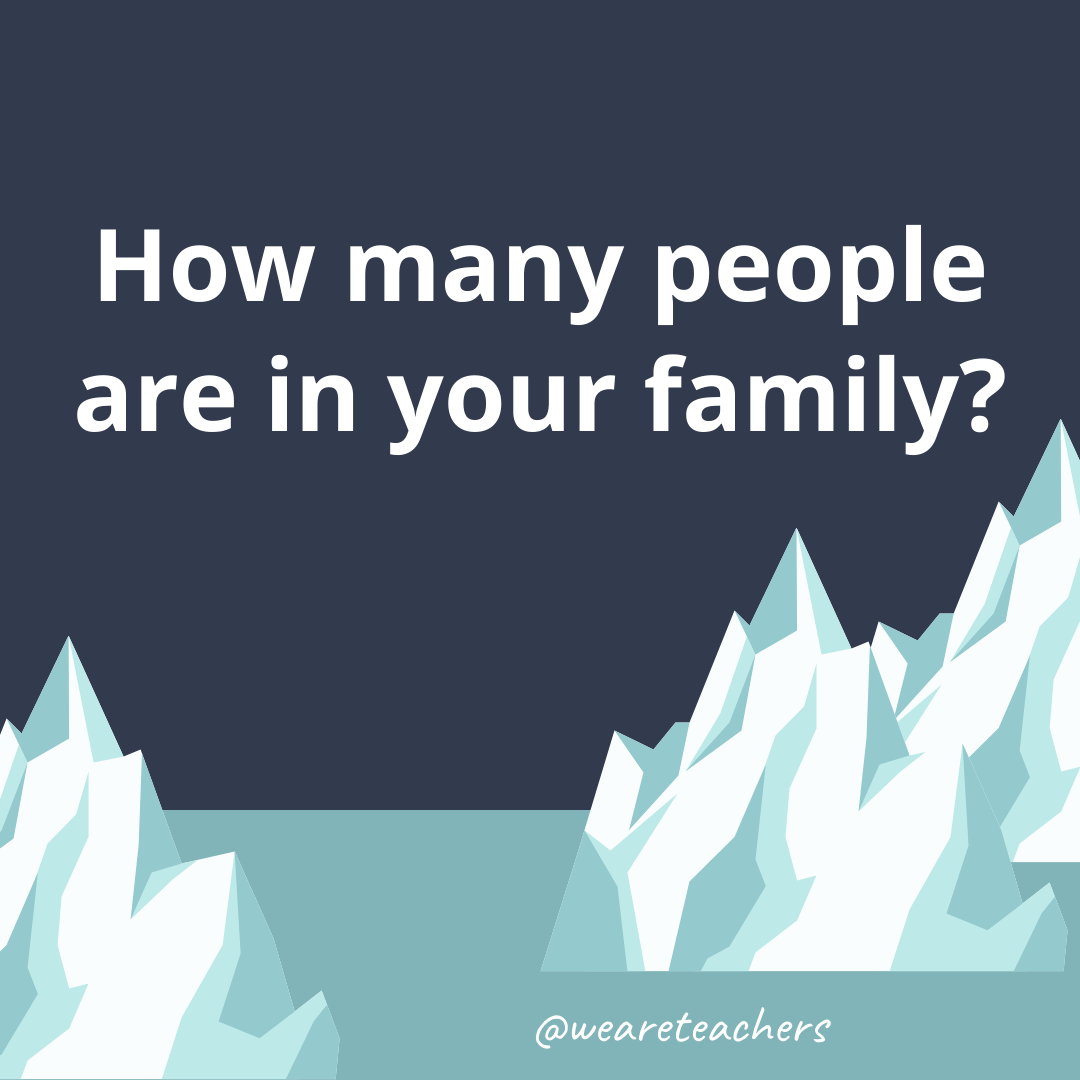 How many people are in your family?- fun icebreaker questions