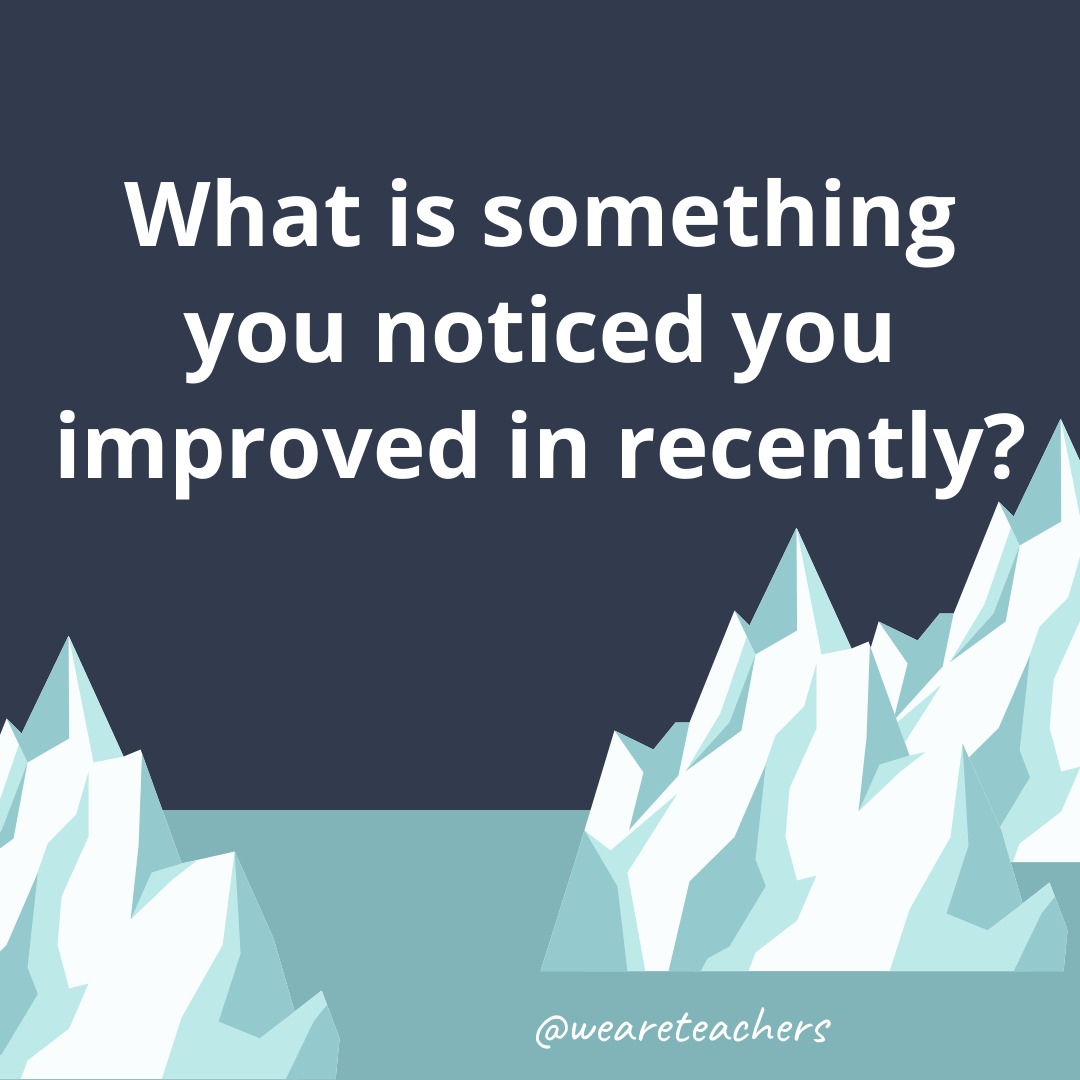 What is something you noticed you improved in recently?