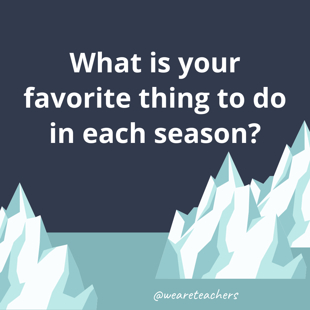 What is your favorite thing to do in each season?- fun icebreaker questions