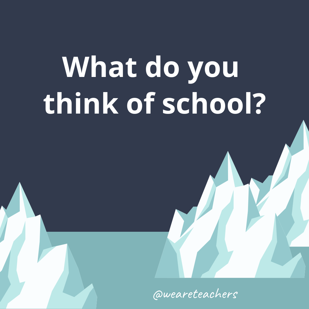 What do you think of school?- fun icebreaker questions