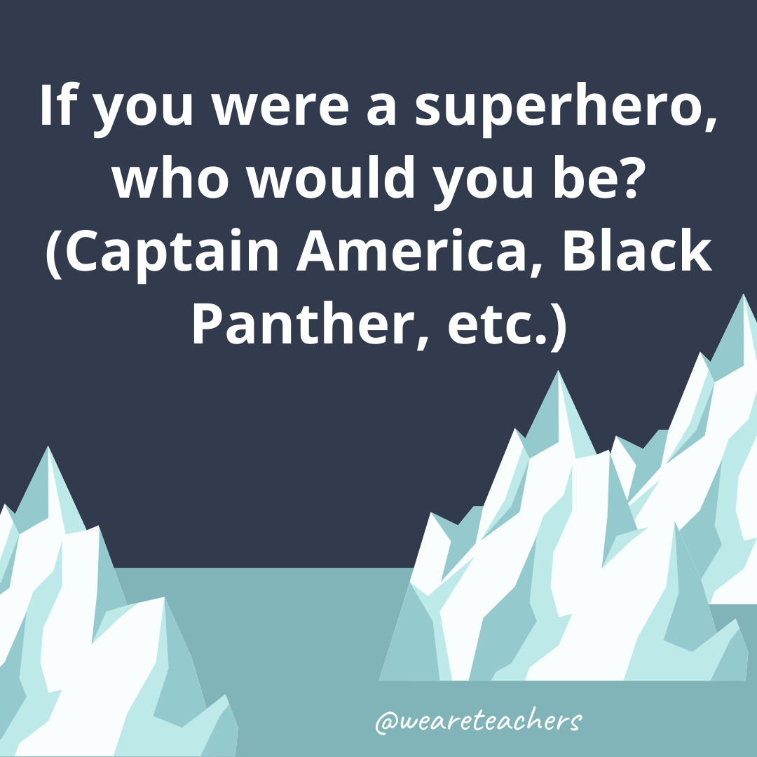 If you were a superhero, who would you be? (Captain America, Black Panther, etc.)- fun icebreaker questions