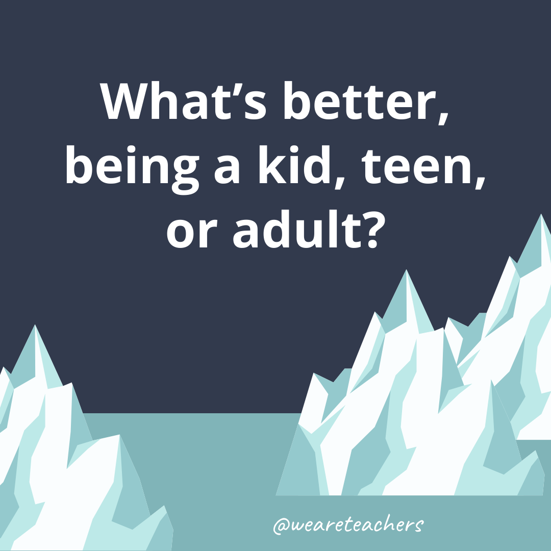 What's better, being a kid, teen, or adult?
