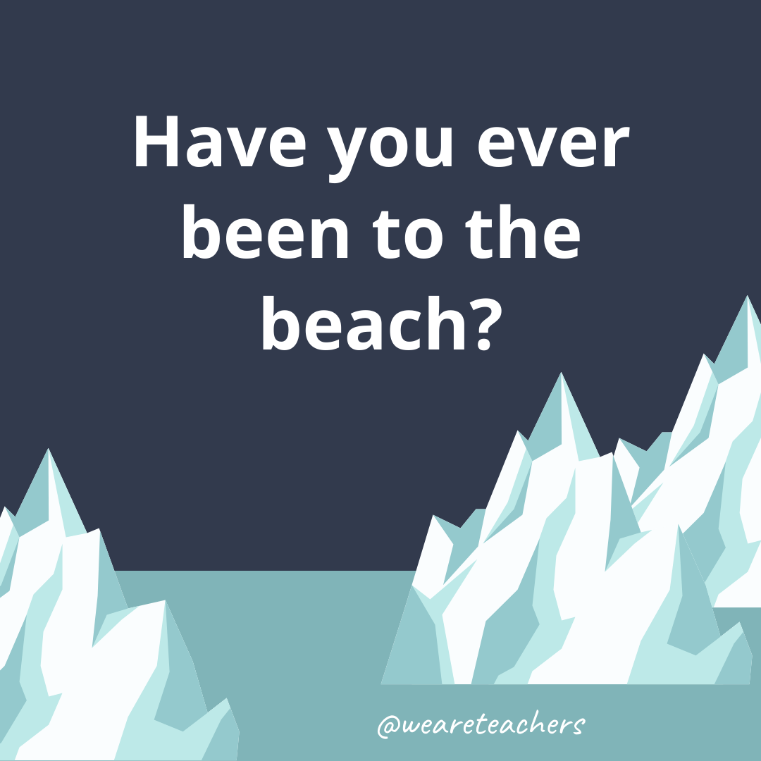 Have you ever been to the beach?- fun icebreaker questions