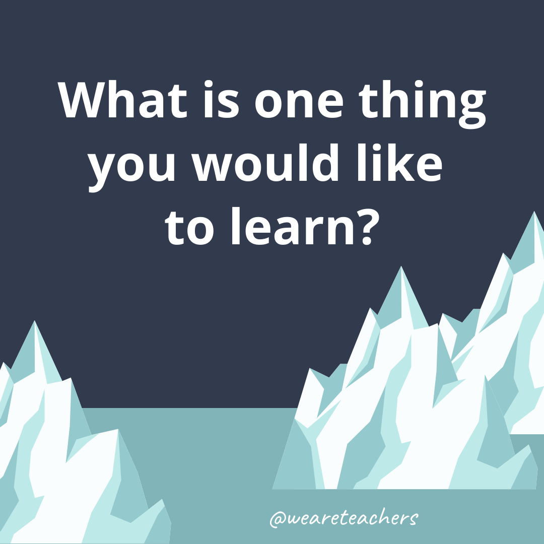 What is one thing you would like to learn?