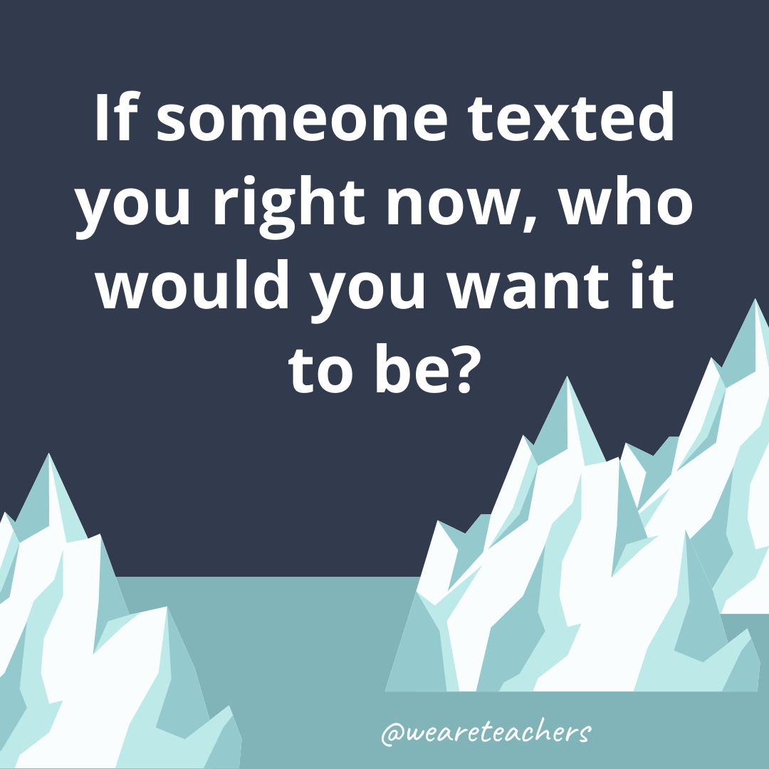 If someone texted you right now, who would you want it to be?
