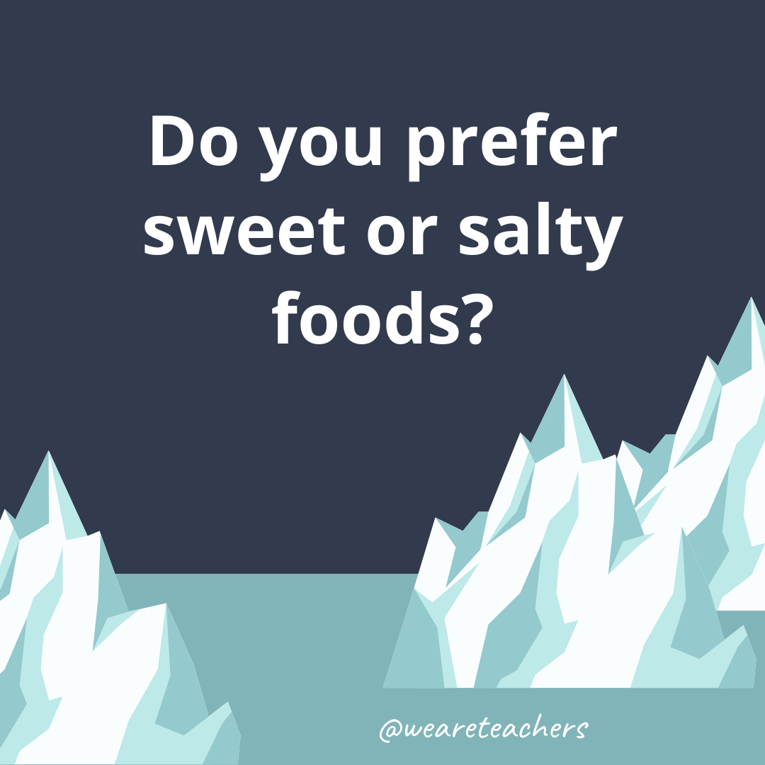 Do you prefer sweet or salty foods?- fun icebreaker questions