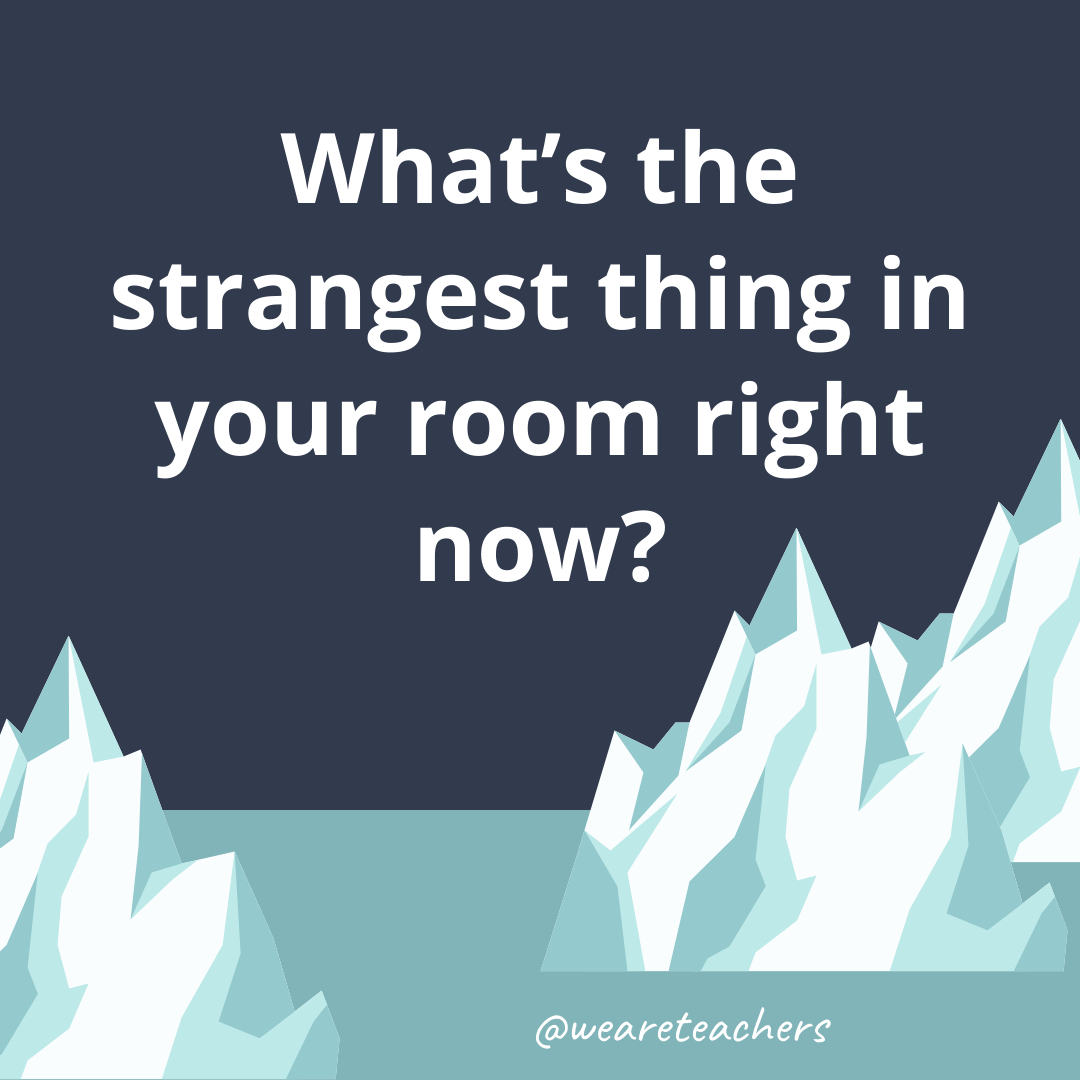 What’s the strangest thing in your room right now?