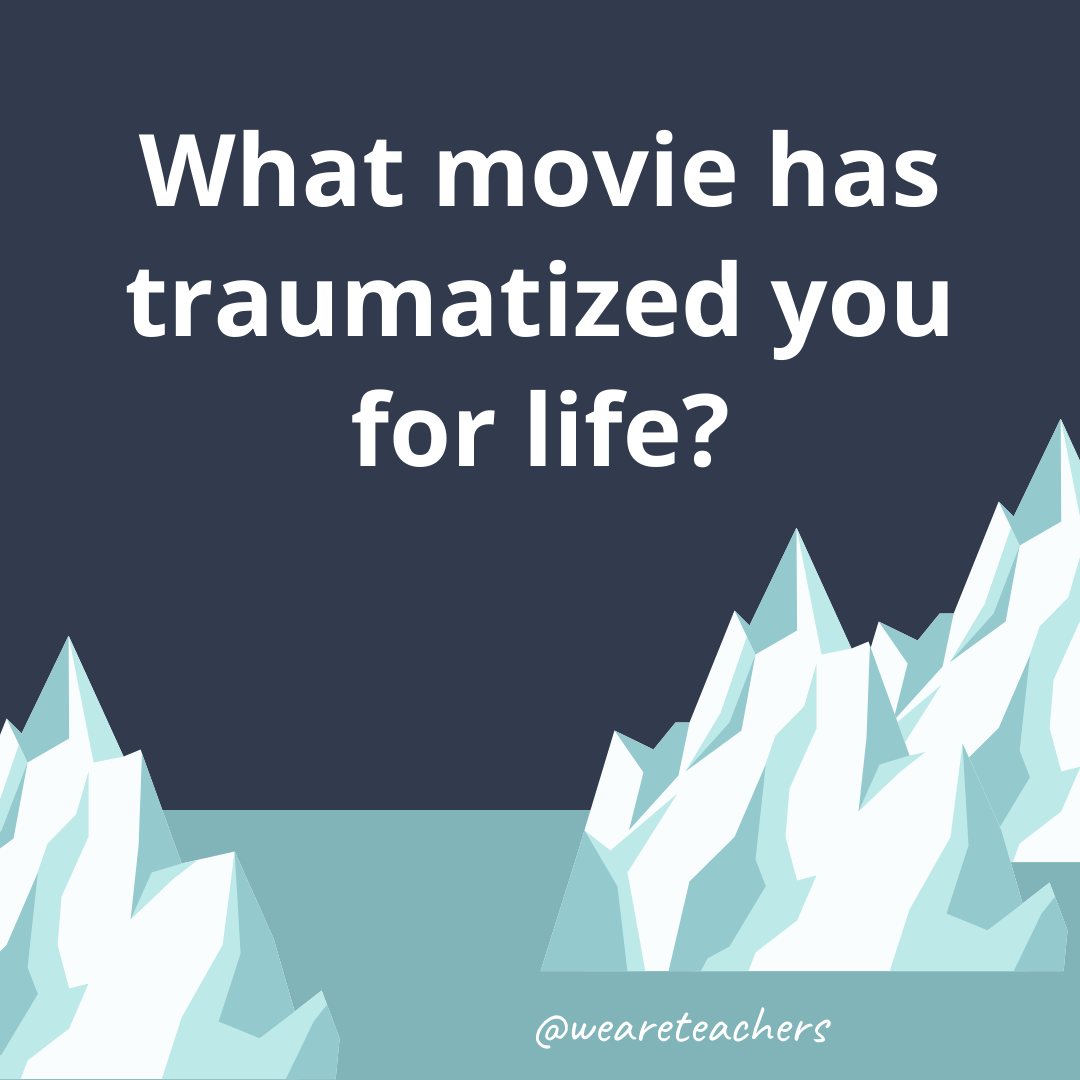 What movie has traumatized you for life?- fun icebreaker questions